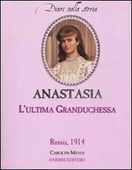 Anastasia. L'ultima Granduchessa. Russia, 1914 di Carolyn Meyer edito da Fabbri