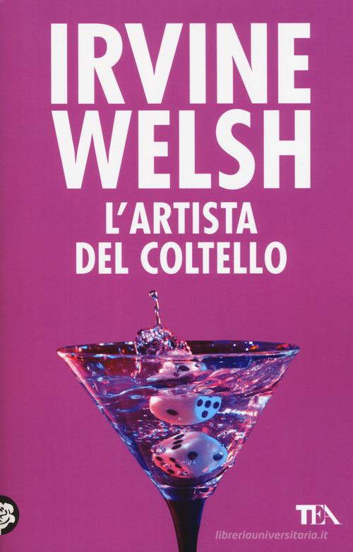 L' artista del coltello di Irvine Welsh edito da TEA