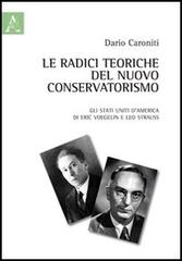 Le radici teoriche del nuovo conservatorismo. Gli Stati Uniti d'America di Eric Voegelin e Leo Strauss di Dario Caroniti edito da Aracne