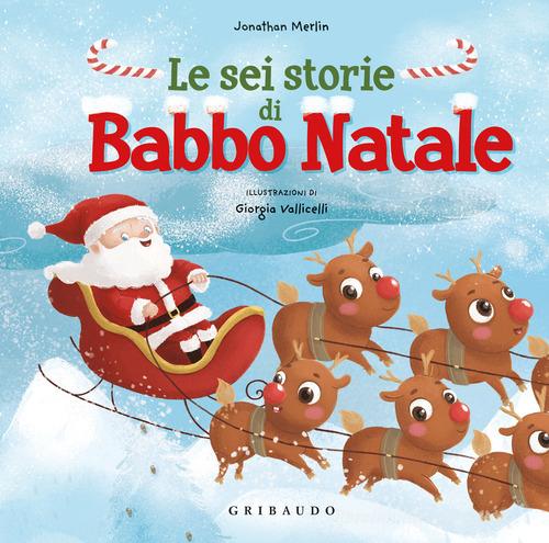 Le sei storie di Babbo Natale. Ediz. a colori di Jonathan Merlin edito da Gribaudo