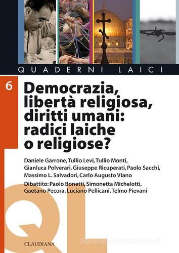 Democrazia, libertà religiosa, diritti umani: radici laiche o religiose? edito da Claudiana
