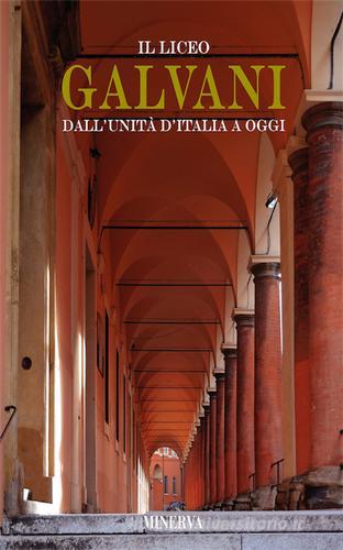 Il Liceo Galvani dall'Unità d'Italia a oggi. Nuova ediz. edito da Minerva Edizioni (Bologna)