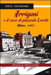 Arrigoni e il caso di piazzale Loreto. Milano, 1952 di Dario Crapanzano edito da Frilli