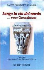 Lungo la via del nardo... verso Gerusalemme di Santa Fizzarotti Selvaggi edito da Schena Editore