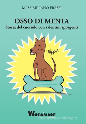 Osso di menta. Storia del cucciolo con i dentini sporgenti di Massimiliano Frassi edito da Wordmage