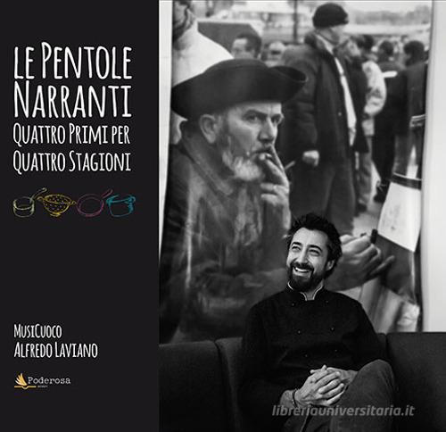Le pentole narranti. Quattro primi per quattro stagioni di Alfredo Laviano, Laura Ricci edito da Poderosa Edizioni