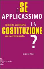 E se applicassimo la Costituzione? Vogliono cambiarla senza averla usata di Oliviero Pesce edito da Exòrma