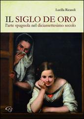 Il siglo de oro. L'arte spagnola nel diciassettesimo secolo di Lucilla Ricasoli edito da Ginevra Bentivoglio EditoriA