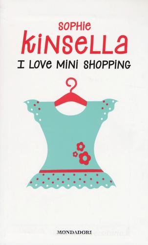 I love mini shopping di Sophie Kinsella edito da Mondadori