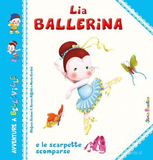 Lia Ballerina e le scarpette scomparse. Ediz. a colori di Stefania Scalone, Serena Riffaldi, Mario Gardini edito da Edizioni del Baldo