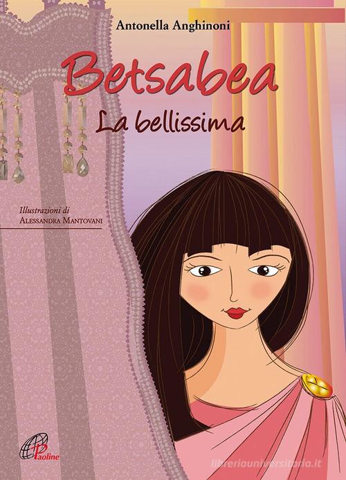 Betsabea. La bellissima. Ediz. illustrata di Antonella Anghinoni edito da Paoline Editoriale Libri