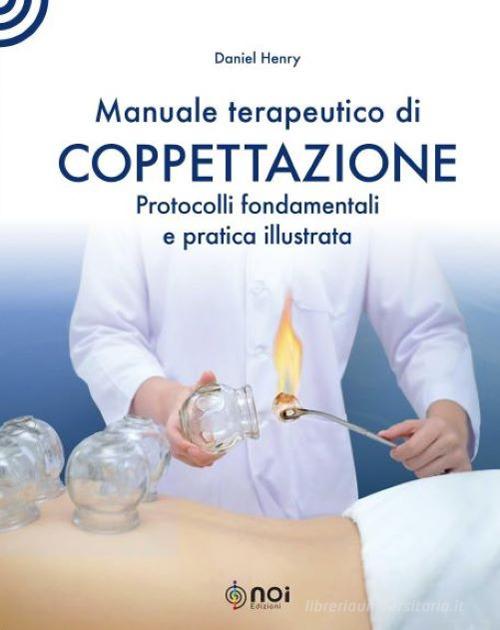 Manuale terapeutico di coppettazione. Protocolli fondamentali e pratica illustrata di Daniel Henry edito da Noi