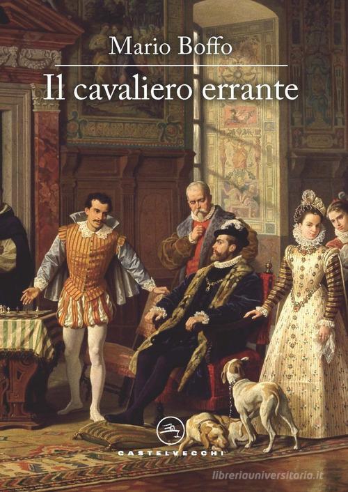 Libro Il cavaliero errante. Il destino di un uomo, l'avventura di un secolo, il cammino della vita di Mario Boffo Le vele di Castelvecchi