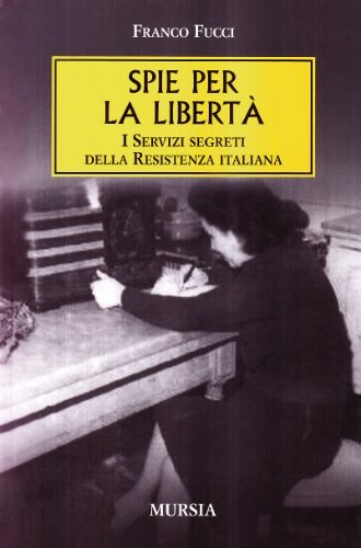 Spie per la libertà. I servizi segreti della Resistenza italiana di Franco Fucci edito da Ugo Mursia Editore