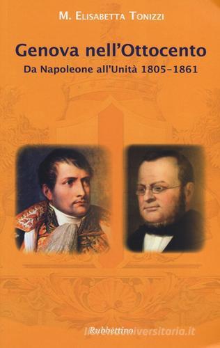 Genova nell'Ottocento. Da Napoleone all'Unità 1805-1861 di M. Elisabetta Tonizzi edito da Rubbettino