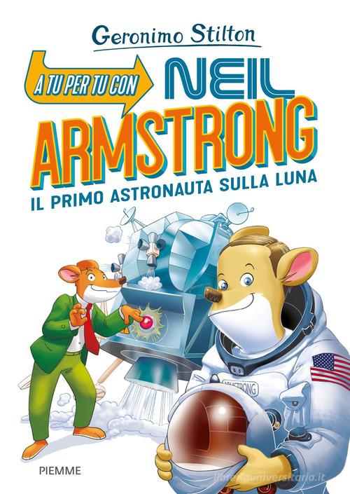 A tu per tu con Neil Armstrong. Il primo astronauta sulla Luna di Geronimo Stilton edito da Piemme