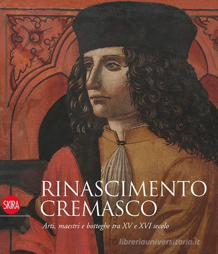 Rinascimento cremasco. Arti, maestri e botteghe tra XV e XVI secolo di Paola Venturelli edito da Skira