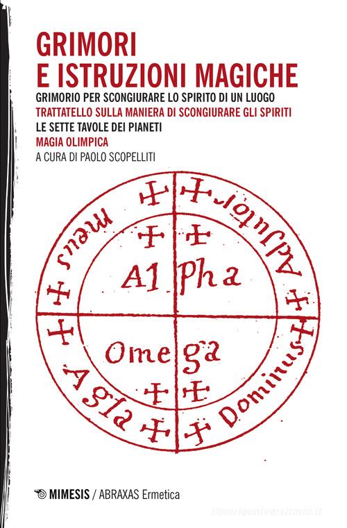 Grimori e istruzioni magiche: Grimorio per scongiurare lo spirito di un luogo-Trattatello sulla maniera di scongiurare gli spiriti-Le sette tavole dei pianeti-Magia edito da Mimesis