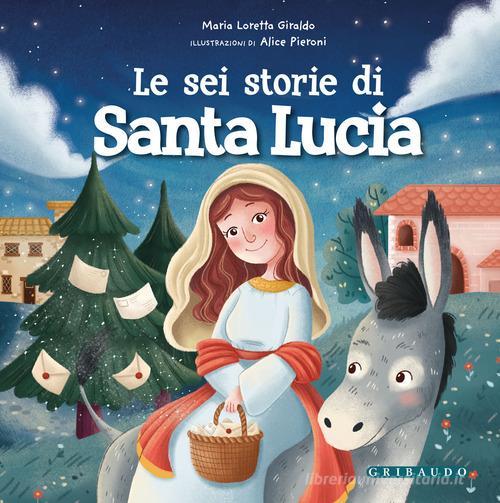 Le sei storie di Santa Lucia. Ediz. a colori di Maria Loretta Giraldo edito da Gribaudo