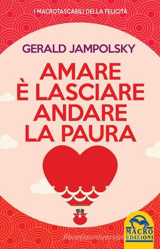 Amare è lasciare andare la paura di Gerald G. Jampolsky edito da Macro Edizioni