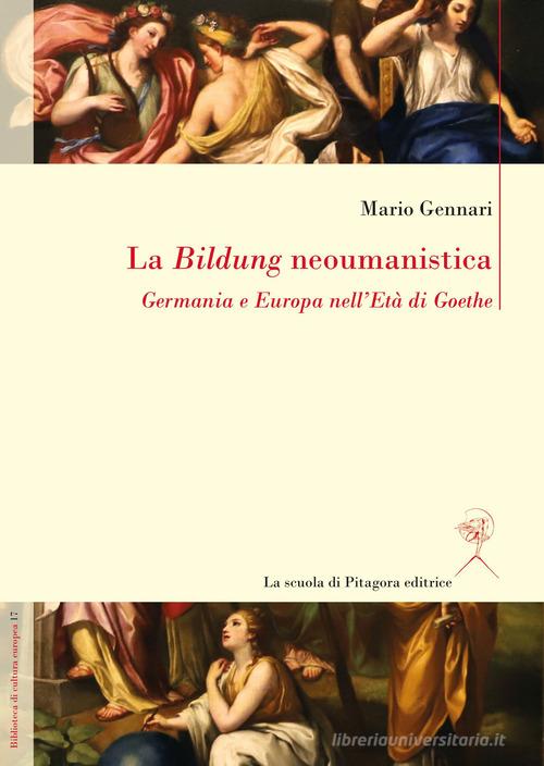 La Bildung neoumanistica. Germania e Europa nell'Età di Goethe di Mario Gennari edito da La Scuola di Pitagora