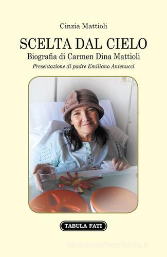 Scelta dal cielo. Biografia di Carmen Dina Mattioli di Cinzia Mattioli edito da Tabula Fati