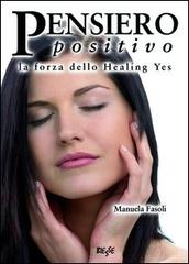 Pensiero positivo. La forza dello Healing yes di Manuela Fasoli edito da Edizioni Brancato