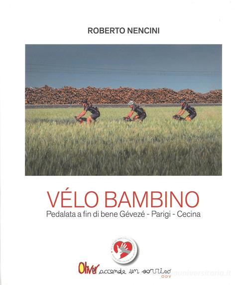 Velo bambino. Pedalata a fin di bene Gévezé - Parigi - Cecina di Roberto Nencini edito da Bandecchi & Vivaldi