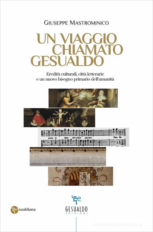Un viaggio chiamato Gesualdo. Eredità culturali, città letterarie e un nuovo bisogno primario dell'umanità di Giuseppe Mastrominico edito da Gesualdo Edizioni