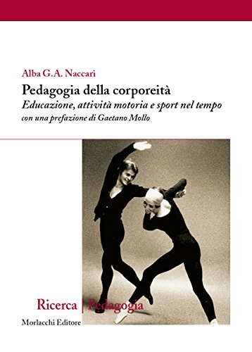 Pedagogia della corporeità. Educazione, attività motoria e sport nel tempo di Alba G. A. Naccari edito da Morlacchi