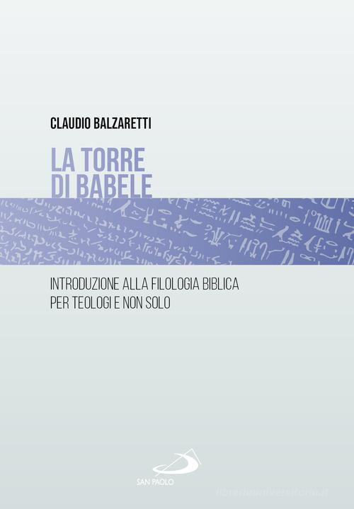 La torre di Babele. Introduzione alla filologia biblica per teologi e non solo di Claudio Balzaretti edito da San Paolo Edizioni