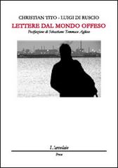 Lettere dal mondo offeso di Christian Tito, Luigi Di Ruscio edito da L'Arcolaio