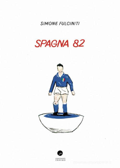 Spagna 82 di Simone Fulciniti edito da Edizioni Erasmo