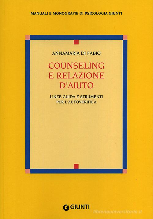 Counseling e relazione d'aiuto. Linee guida e strumenti per l'autoverifica di Anna M. Di Fabio edito da Giunti Editore