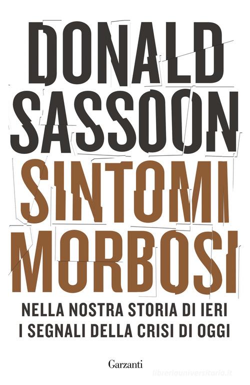 Sintomi morbosi. Nella nostra storia di ieri i segnali della crisi di oggi di Donald Sassoon edito da Garzanti