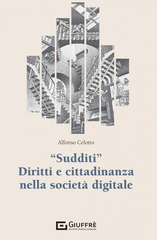 «Sudditi». Diritti e cittadinanza nella società digitale di Alfonso Celotto edito da Giuffrè
