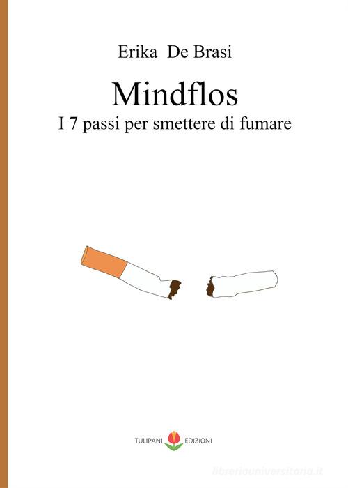 Mindflos. I 7 passi per smettere di fumare di Erika De Brasi edito da PubMe