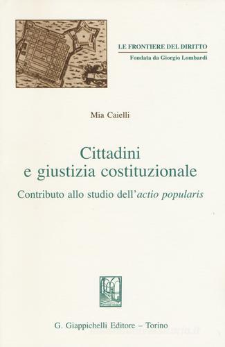 Cittadini e giustizia costituzionale. Contributo allo studio dell'actio popularis di Mia Caielli edito da Giappichelli