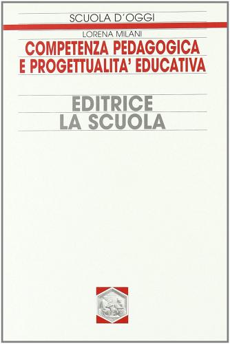 Competenza pedagogica e progettualità educativa di Lorena Milani edito da La Scuola SEI