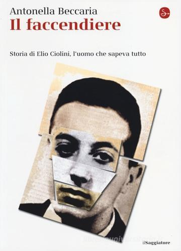 Il faccendiere. Storia di Elio Ciolini, l'uomo che sapeva tutto di Antonella Beccaria edito da Il Saggiatore