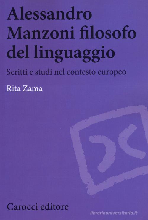 Alessandro Manzoni filosofo del linguaggio. Scritti e studi nel contesto europeo di Rita Zama edito da Carocci