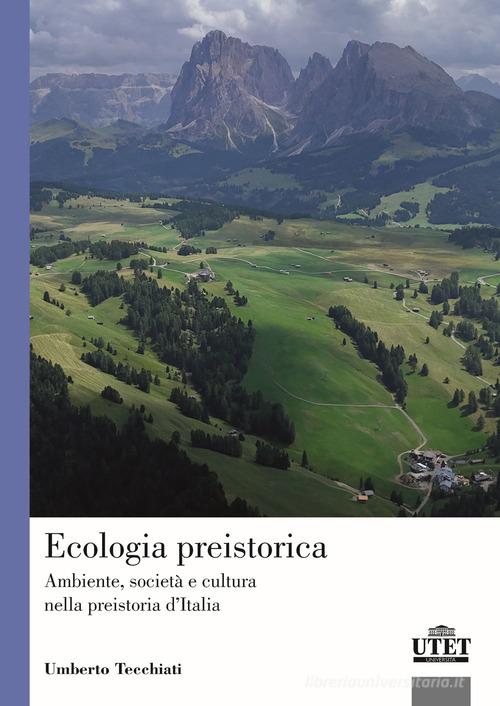 Ecologia preistorica. Ambiente, società e cultura nella preistoria d'Italia di Umberto Tecchiati edito da UTET Università