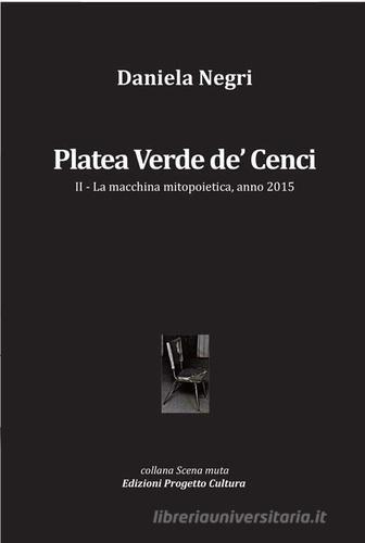 Platea Verde de' Cenci. La macchina mitopoietica, anno 2015 vol.2 di Daniela Negri edito da Progetto Cultura