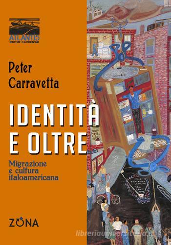 Identità e oltre. Migrazione e cultura italoamericana di Peter Carravetta edito da Zona