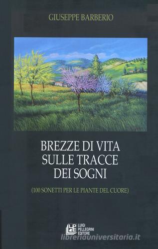 Brezze di vita sulle tracce dei sogni (100 sonetti per le piante del cuore) di Giuseppe Barberio edito da Pellegrini