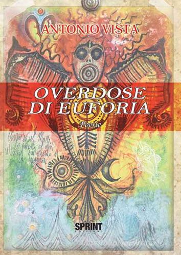 Overdose di euforia di Antonio Vista edito da Booksprint