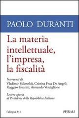 La materia intellettuale, l'impresa, la fiscalità di Paolo Duranti edito da Spirali