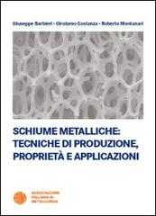 Schiume metalliche. Tecniche di produzione, proprietà e applicazioni di Giuseppe Barbieri, Girolamo Costanza, Roberto Montanari edito da AIM