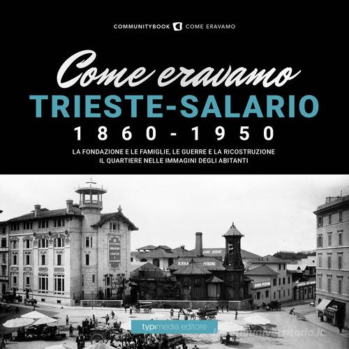 Come eravamo. Trieste-Salario 1860-1950. Ediz. illustrata edito da Typimedia Editore