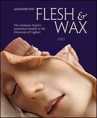 Flesh & Wax. The Clemente Susini's anatomical models in the University of Cagliari edito da Ilisso